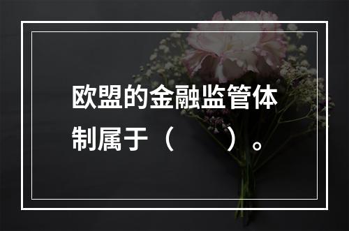 欧盟的金融监管体制属于（　　）。