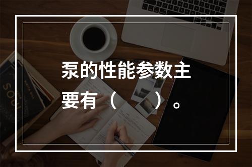 泵的性能参数主要有（　　）。