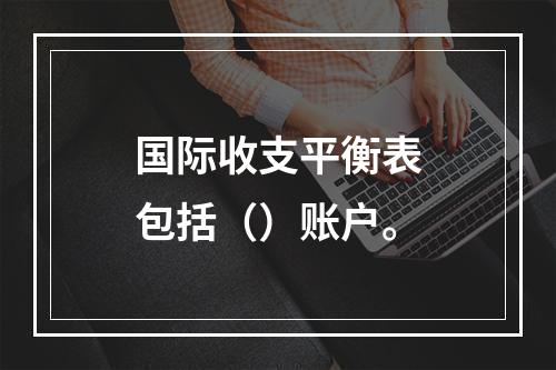 国际收支平衡表包括（）账户。