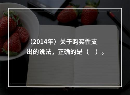 （2014年）关于购买性支出的说法，正确的是（　）。