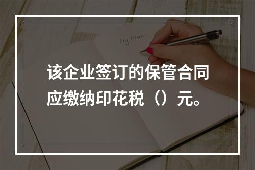 该企业签订的保管合同应缴纳印花税（）元。