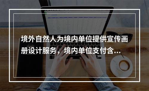 境外自然人为境内单位提供宣传画册设计服务，境内单位支付含税服