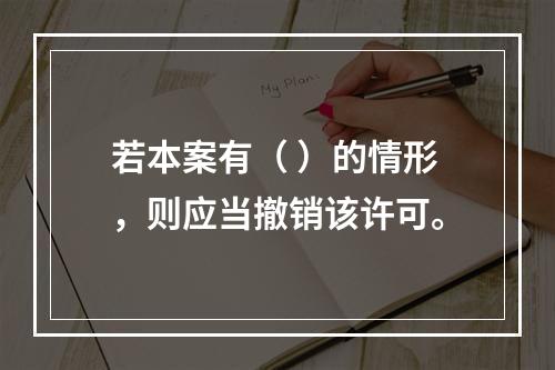 若本案有（	）的情形，则应当撤销该许可。