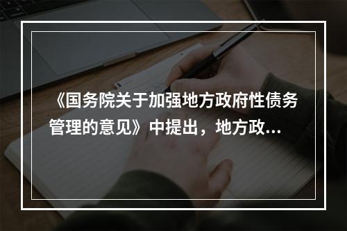 《国务院关于加强地方政府性债务管理的意见》中提出，地方政府性