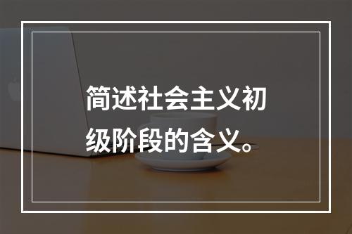 简述社会主义初级阶段的含义。