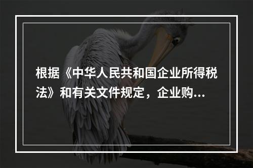 根据《中华人民共和国企业所得税法》和有关文件规定，企业购置并