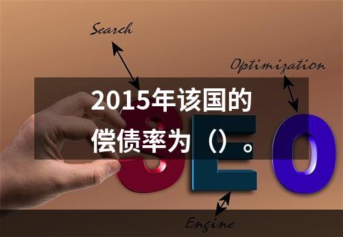 2015年该国的偿债率为（）。