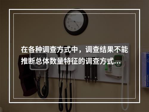 在各种调查方式中，调查结果不能推断总体数量特征的调查方式有