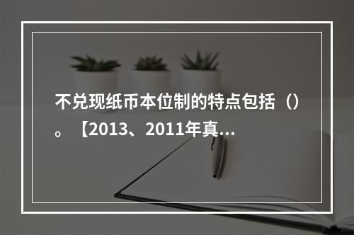 不兑现纸币本位制的特点包括（）。【2013、2011年真题】