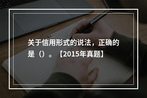 关于信用形式的说法，正确的是（）。【2015年真题】