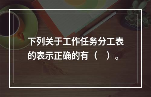 下列关于工作任务分工表的表示正确的有（　）。