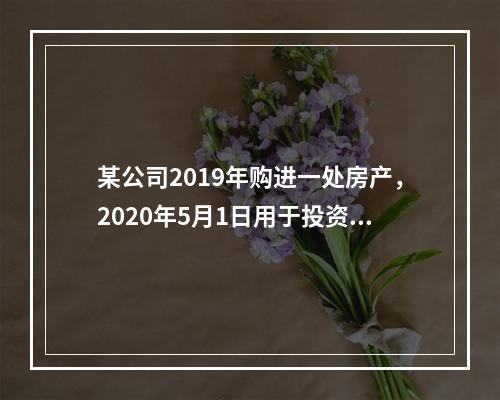 某公司2019年购进一处房产，2020年5月1日用于投资联营