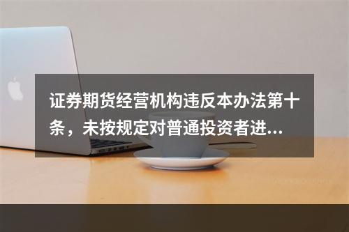 证券期货经营机构违反本办法第十条，未按规定对普通投资者进行细