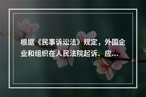 根据《民事诉讼法》规定，外国企业和组织在人民法院起诉、应诉，