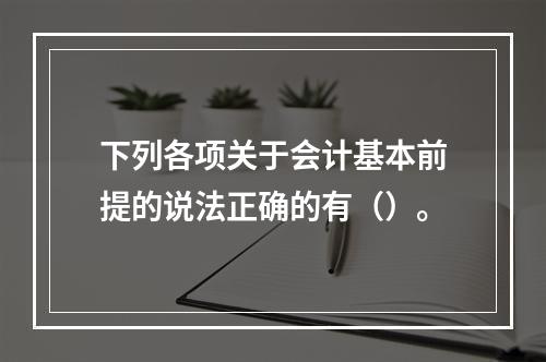 下列各项关于会计基本前提的说法正确的有（）。