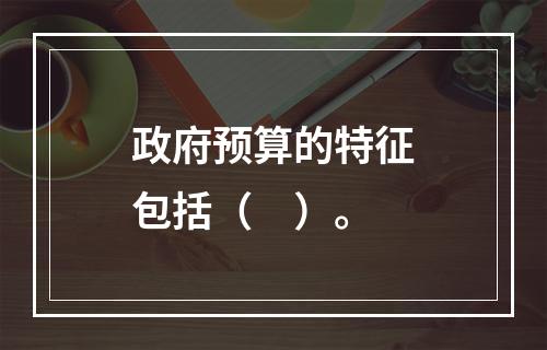 政府预算的特征包括（　）。