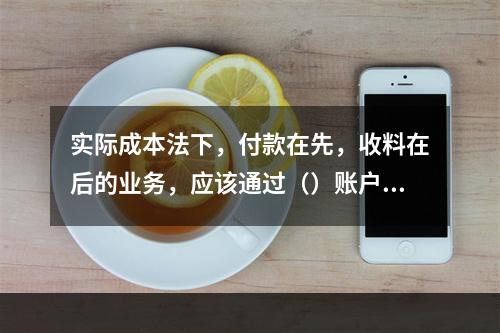 实际成本法下，付款在先，收料在后的业务，应该通过（）账户进行