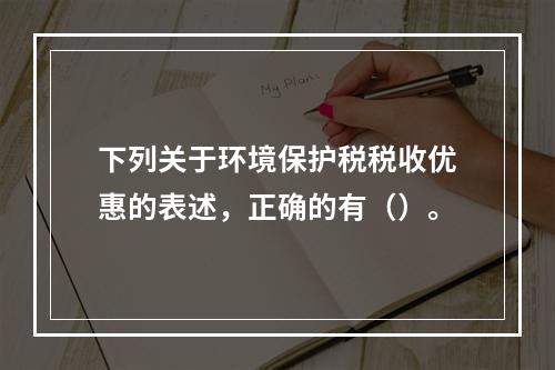 下列关于环境保护税税收优惠的表述，正确的有（）。