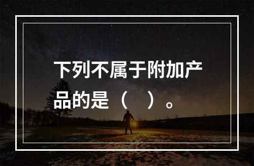 下列不属于附加产品的是（　）。