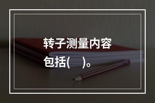 转子测量内容包括(　)。