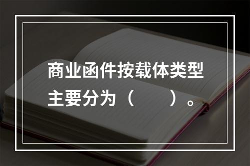 商业函件按载体类型主要分为（　　）。