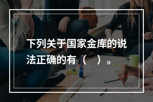 下列关于国家金库的说法正确的有（　）。