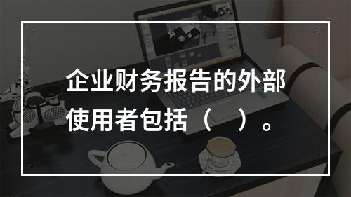 企业财务报告的外部使用者包括（　）。