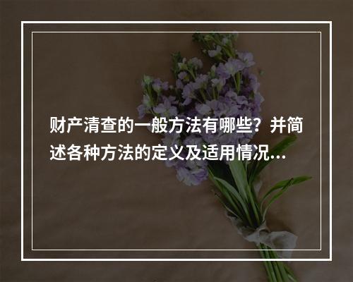 财产清查的一般方法有哪些？并简述各种方法的定义及适用情况。