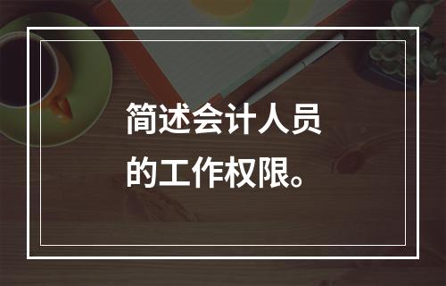 简述会计人员的工作权限。