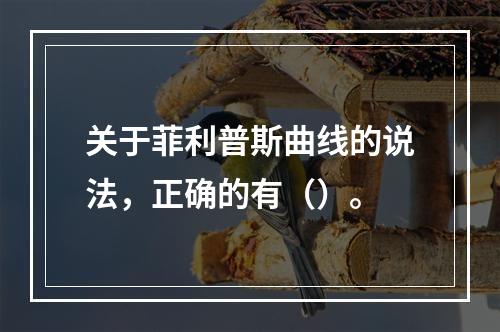 关于菲利普斯曲线的说法，正确的有（）。