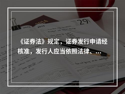 《证券法》规定，证券发行申请经核准，发行人应当依照法律、行政