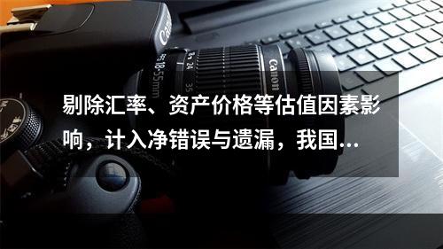 剔除汇率、资产价格等估值因素影响，计入净错误与遗漏，我国新增