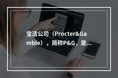 宝洁公司（Procter&Gamble），简称P&G，是一家