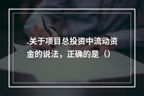 .关于项目总投资中流动资金的说法，正确的是（）