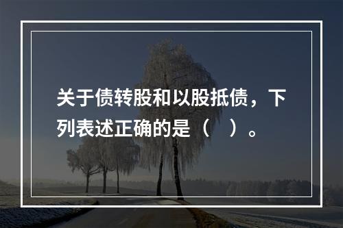 关于债转股和以股抵债，下列表述正确的是（　）。