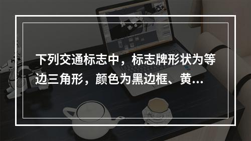 下列交通标志中，标志牌形状为等边三角形，颜色为黑边框、黄底和