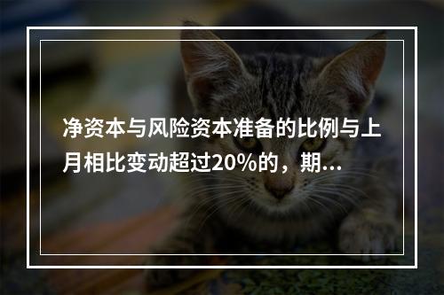 净资本与风险资本准备的比例与上月相比变动超过20％的，期货公