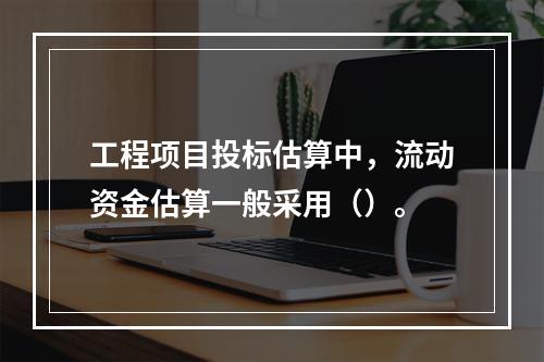 工程项目投标估算中，流动资金估算一般采用（）。