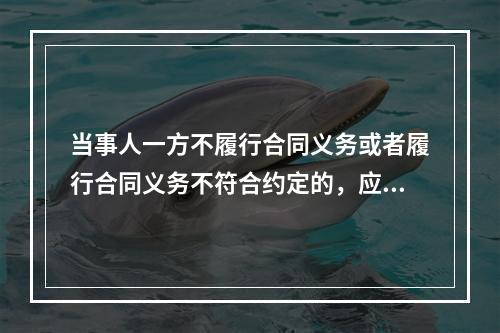 当事人一方不履行合同义务或者履行合同义务不符合约定的，应当承