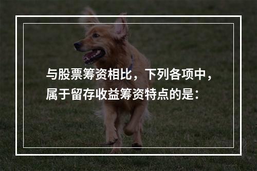 与股票筹资相比，下列各项中，属于留存收益筹资特点的是：