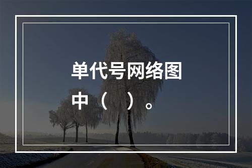 单代号网络图中（　）。