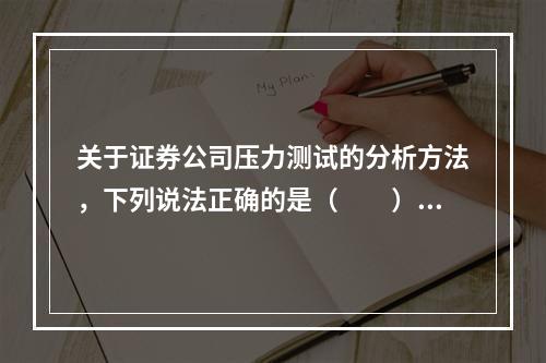 关于证券公司压力测试的分析方法，下列说法正确的是（　　）。