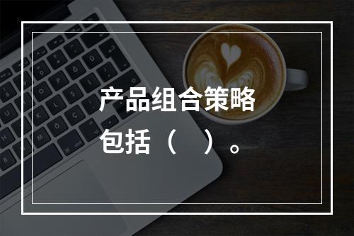 产品组合策略包括（　）。