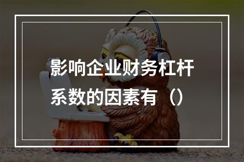 影响企业财务杠杆系数的因素有（）