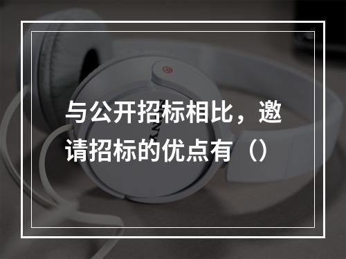 与公开招标相比，邀请招标的优点有（）