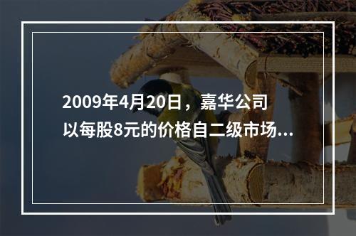 2009年4月20日，嘉华公司以每股8元的价格自二级市场购入