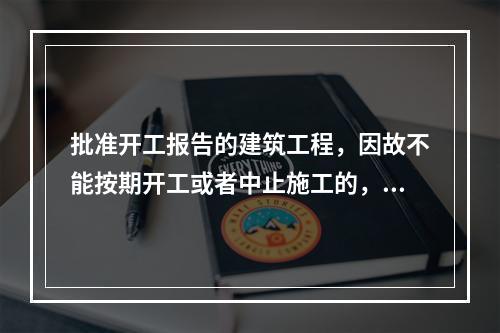 批准开工报告的建筑工程，因故不能按期开工或者中止施工的，而且