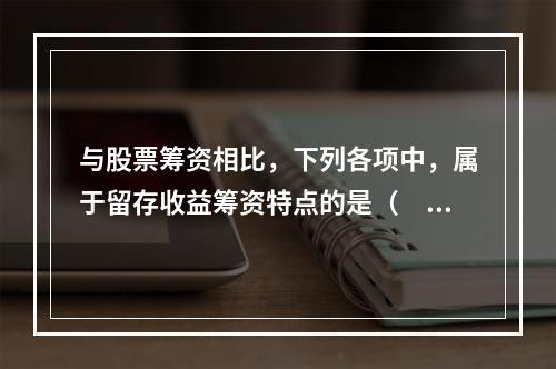 与股票筹资相比，下列各项中，属于留存收益筹资特点的是（　）。