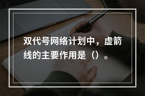 双代号网络计划中，虚箭线的主要作用是（）。