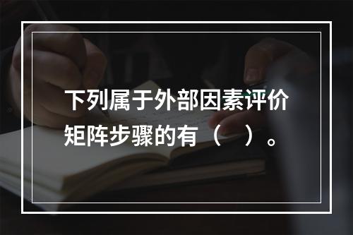 下列属于外部因素评价矩阵步骤的有（　）。